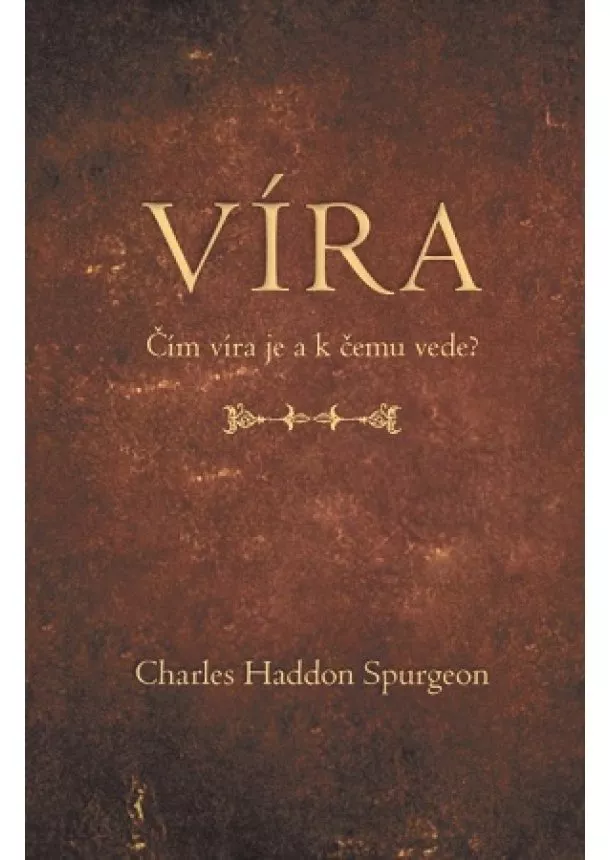 Charles Haddon Spurgeon - Víra - Čím víra je a k čemu vede?