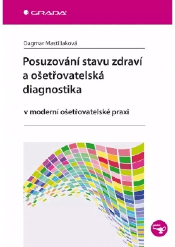 Dagmar Mastiliaková - Posuzování stavu zdraví a ošetřovatelská diagnostika v moderní ošetřovatelské praxi