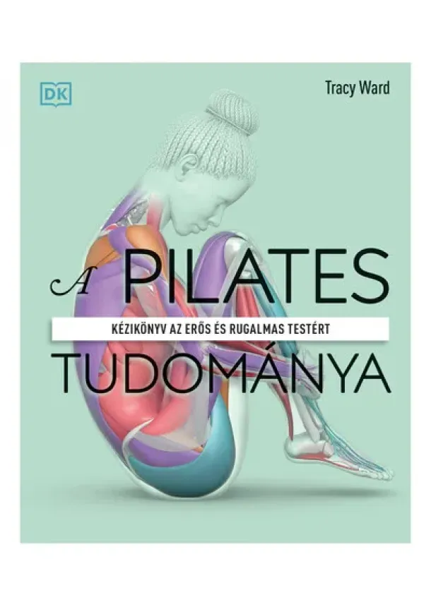 Tracy Ward - A pilates tudománya - Kézikönyv az erős és rugalmas testért