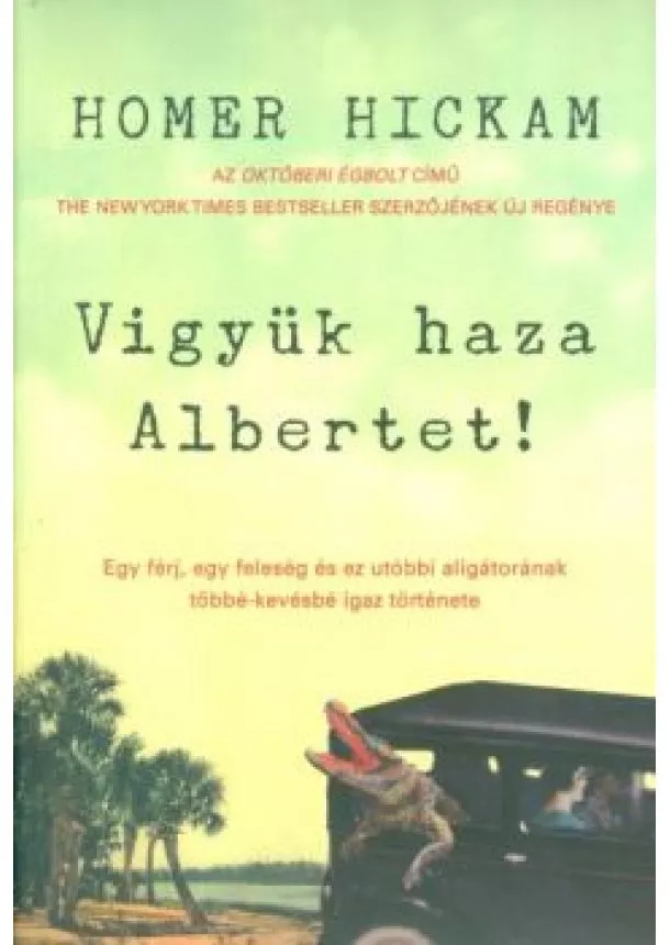 Homer Hickam - Vigyük haza Albertet! /Egy férj, egy feleség és ez utóbbi aligátorának többé-kevésbé igaz története