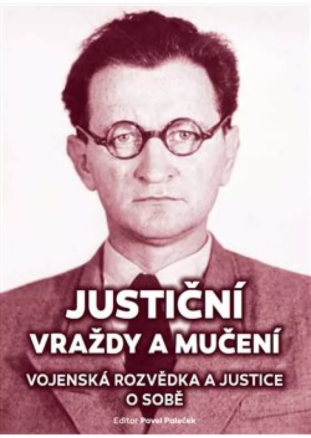 Pavel Plaček - Justiční vraždy a mučení. Vojenská rozvědka a justice o sobě.