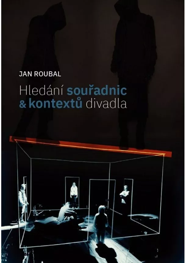 Jan Roubal - Hledání souřadnic a kontextů divadla