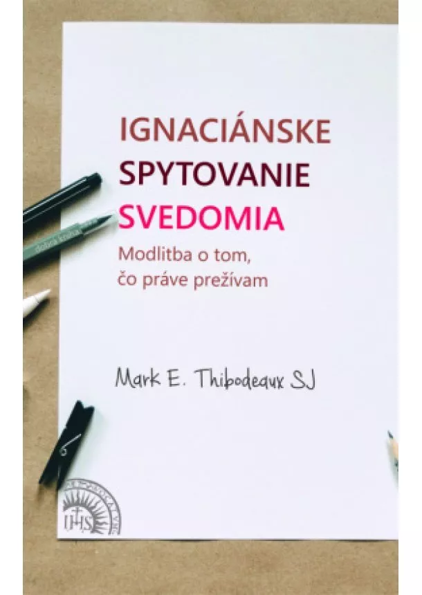 Mark E. Thibodeaux - Ignaciánske spytovanie svedomia - Modlitba o tom, čo práve prežívam