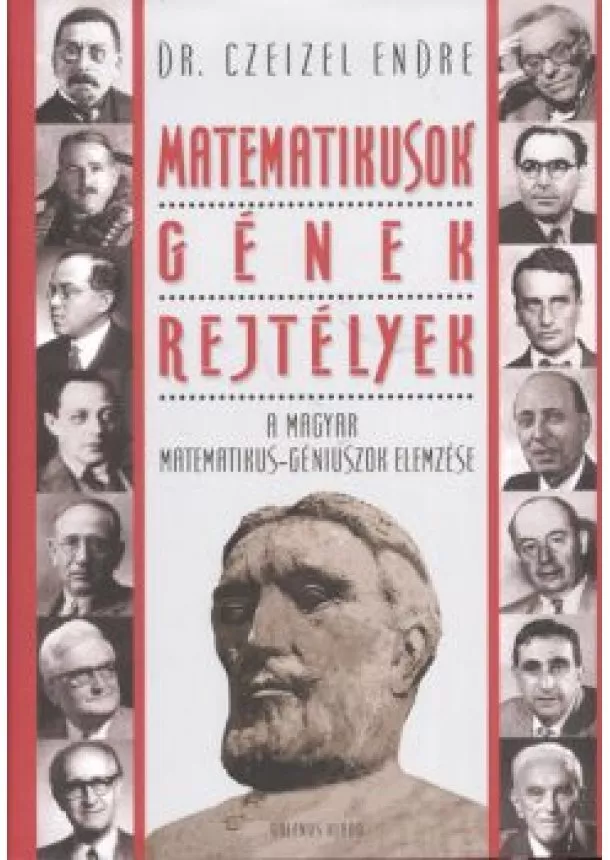 Dr. Czeizel Endre - MATEMATIKUSOK, GÉNEK, REJTÉLYEK /A MAGYAR MATEMATIKUS-GÉNIUSZOK ELEMZÉSE