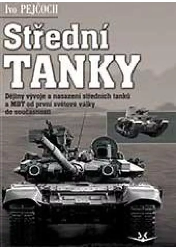 Ivo Pejčoch - Střední tanky I. díl - Dějiny vývoje a nasazení středních tanků a MBT od první světové války do současnosti