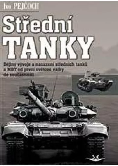 Střední tanky I. díl - Dějiny vývoje a nasazení středních tanků a MBT od první světové války do současnosti