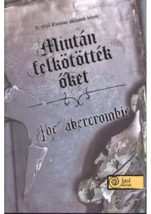 Joe Abercrombie - MIUTÁN FELKÖTÖTTÉK ŐKET /AZ ELSŐ TÖRVÉNY 2. (KEMÉNY)