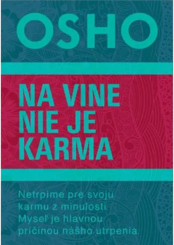 Osho - Na vine nie je karma - Netrpíme pre svoju karmu z minulosti. Myseľ je hlavnou príčinou nášho utrpenia