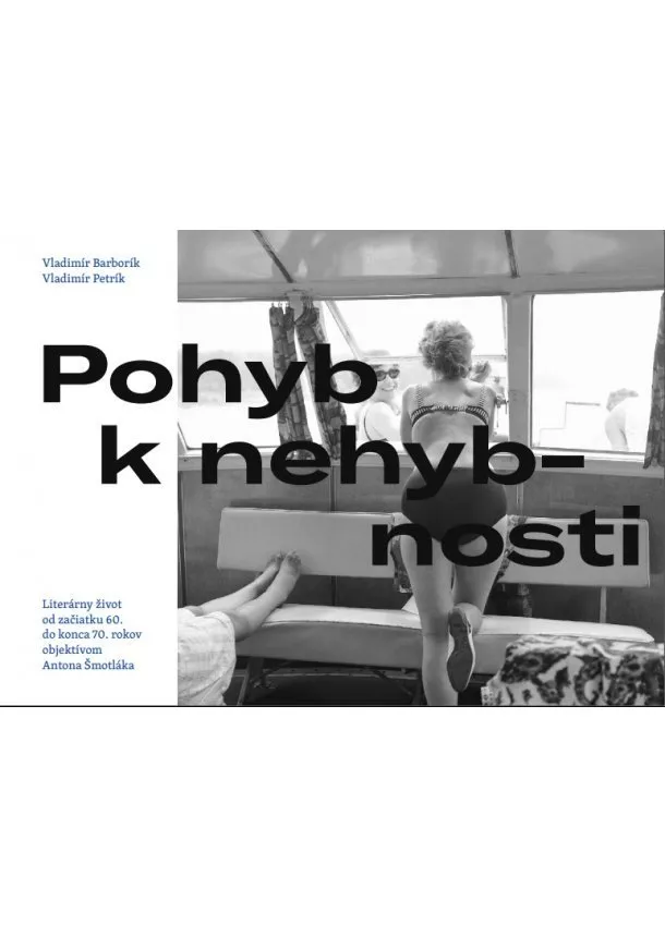 Vladimír Petrík, Vladimír Barborík - Pohyb k nehybnosti - Literárny život od začiatku 60. do konca 70. rokov objektívom Antona Šmotláka