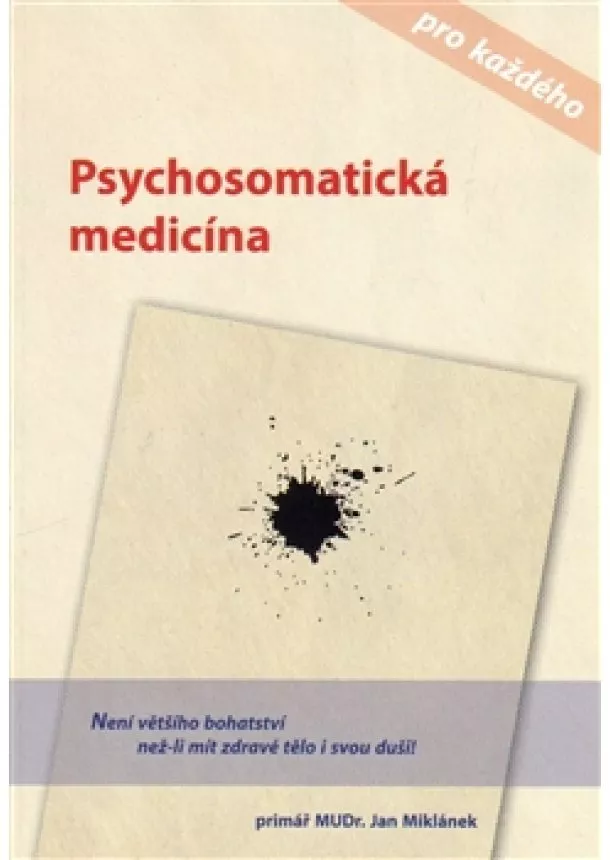 Jan Miklánek - Psychosomatická medicína pro každého - Není většího bohatství než-li mít zdravé tělo i svou duši!