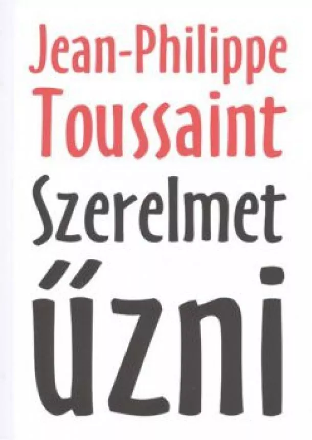 Jean-Philippe Toussaint - SZERELMET ŰZNI