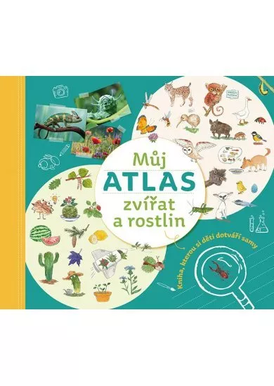 Můj atlas zvířat a rostlin : Kniha, kterou si děti dotváří samy