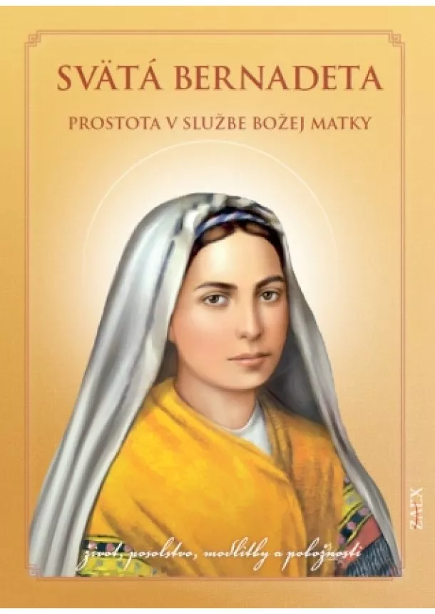 Svätá Bernadeta – prostota v službe Božej matky - život, posolstvo, modlitby a pobožnosti