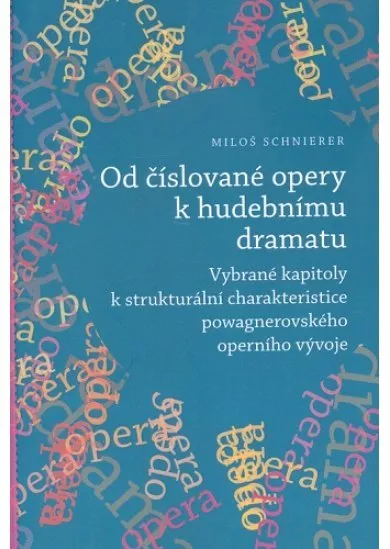 Od číslované opery k opernímu dramatu - Vybrané kapitoly k strukturální charakteristice powagnerovského operního vývoje