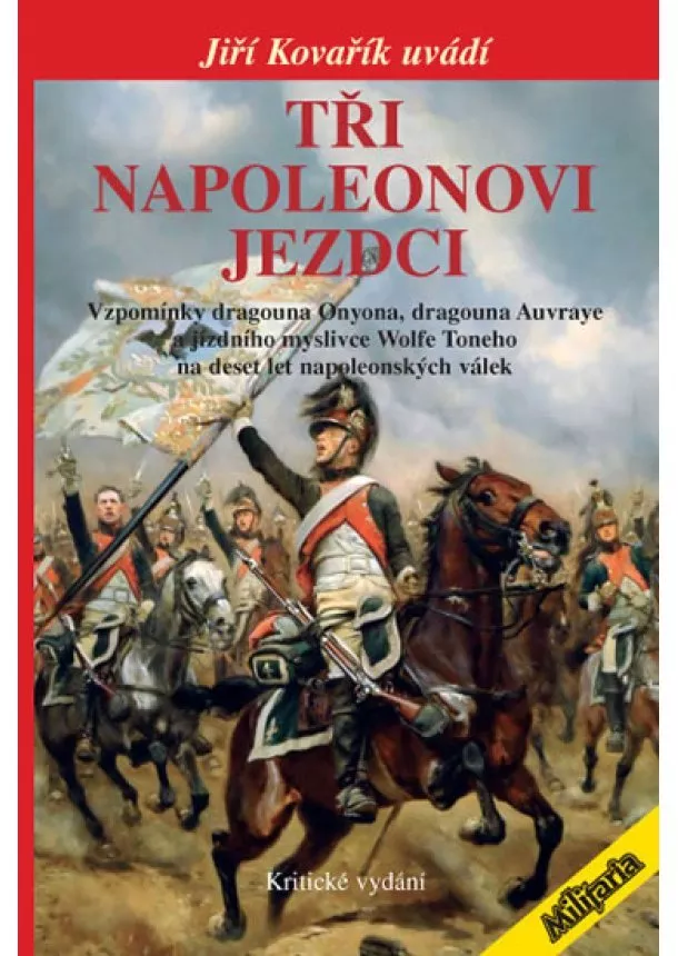 Tři napoleonovi jezdci - Vzpomínky dragouna Onyona, dragouna Auvraye a jízdního myslivce Wolfe Toneho na deset let napoleonských válek (Kritické vydání)