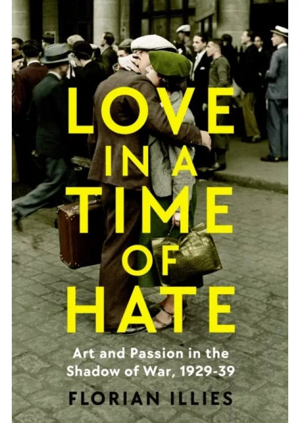 Florian Illies - Love in a Time of Hate