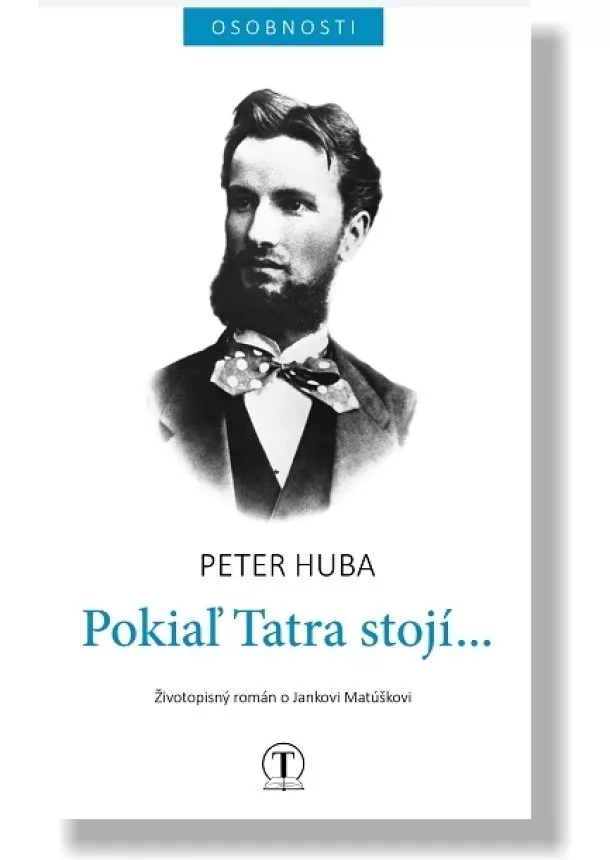 Peter Huba - Pokiaľ Tatra stojí - Životopisný román o Jankovi Matúškovi