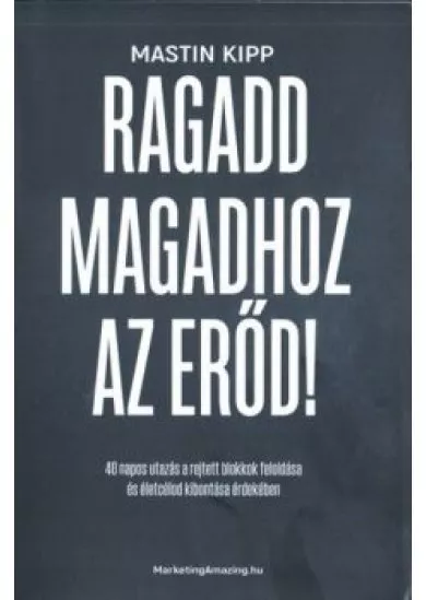 Ragadd magadhoz az erőd! - 40 napos utazás a rejtett blokkok feloldása és életcélod kibontása érdekében