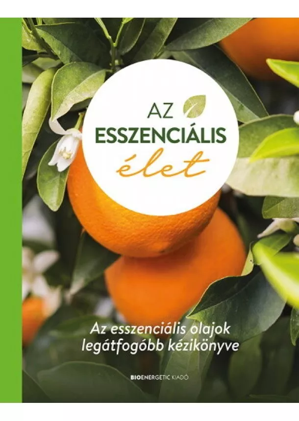 Total Wellness Publishing - Az esszenciális élet - Az esszenciális olajok legátfogóbb kézikönyve (kemény)(2. kiadás)