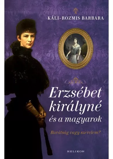 Erzsébet királyné és a magyarok - Barátság vagy szerelem? (új kiadás)