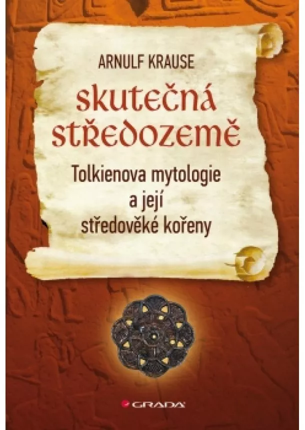 Arnulf Krause - Skutečná Středozemě - Tolkienova mytologie a její středověké kořeny