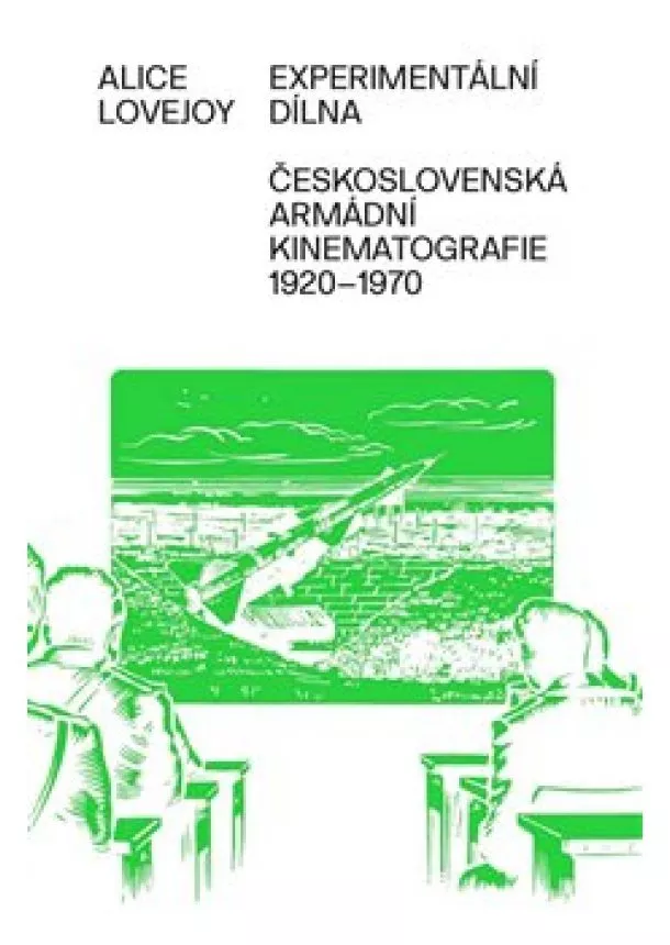 Alice Lovejoy - Experimentální dílna - Československá armádní kinematografie od 20. do konce 60. let