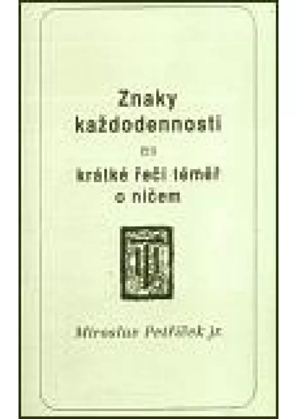 Miroslav Petříček - Znaky každodennosti - čili krátké řeči téměř o ničem