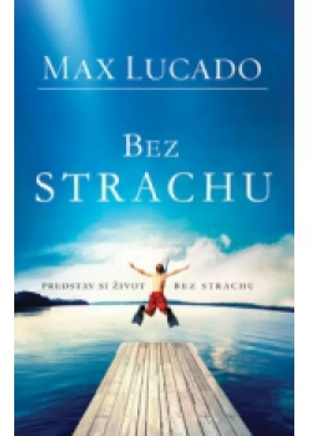 Max Lucado - Bez strachu - viete si predstaviť život bez strachu?