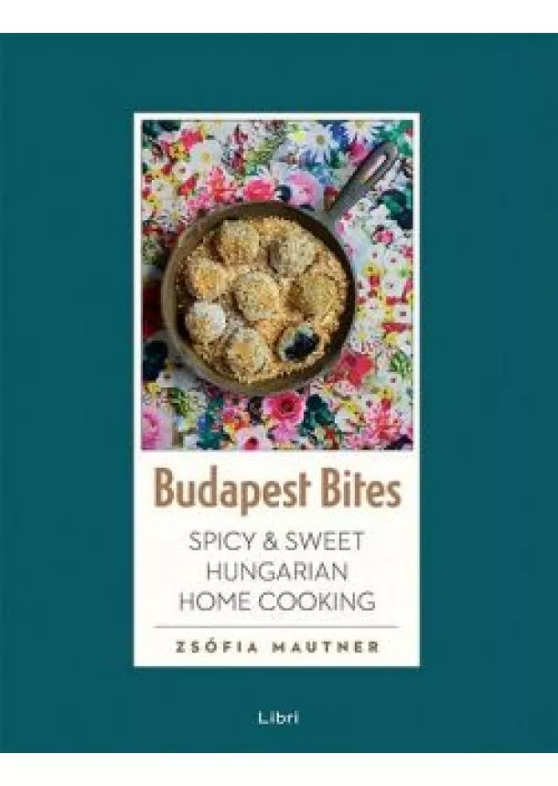 Mautner Zsófia - Budapest bites /Spicy + sweet Hungarian home cooking