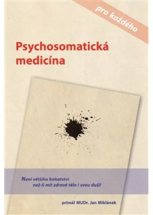 Jan Miklánek - Psychosomatická medicína pro každého - Není většího bohatství než-li mít zdravé tělo i svou duši!