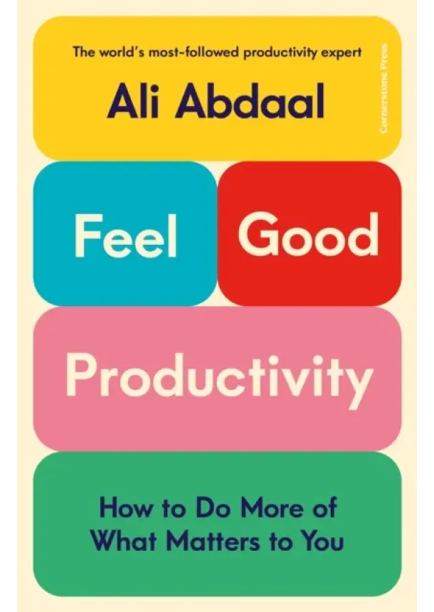 Ali Abdaal - Feel-Good Productivity: How to Do More of What Matters to You