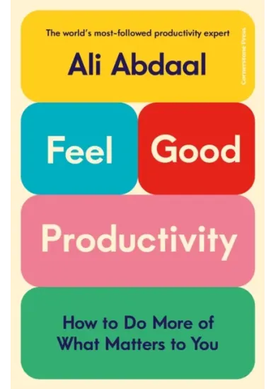 Feel-Good Productivity: How to Do More of What Matters to You