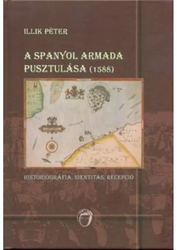 Illik Péter - A SPANYOL ARMADA PUSZTULÁSA (1588)