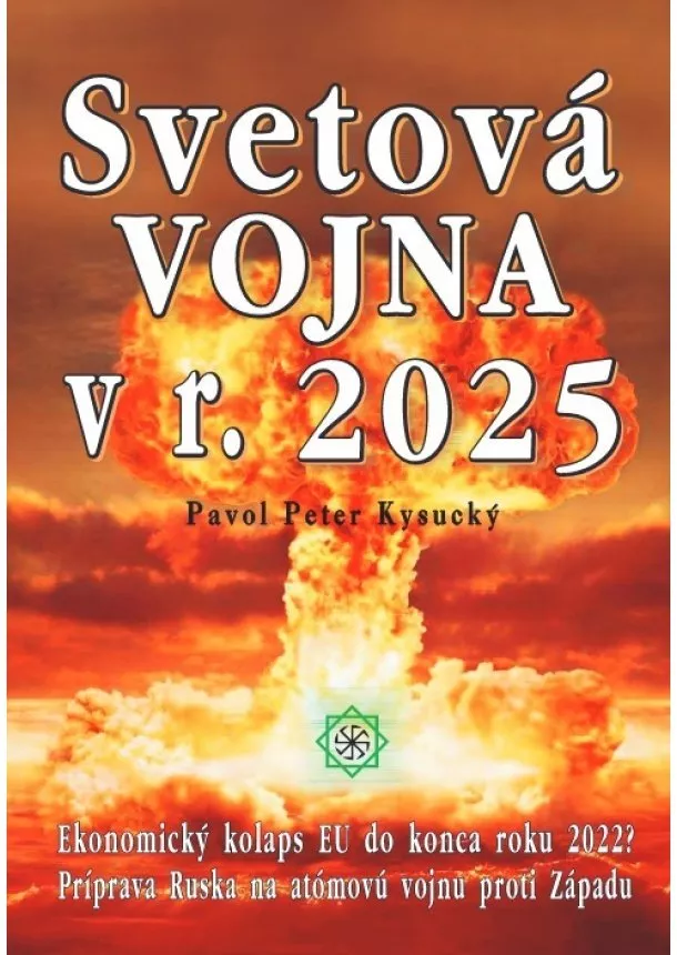 Pavol Peter Kysucký - Svetová vojna v r. 2025 - Ekonomický kolaps EU do konca r. 2022? Príprava Ruska na atómovú vojnu proti Západu