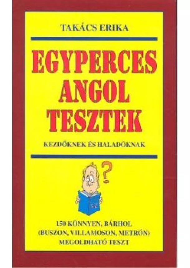 TAKÁCS ERIKA - EGYPERCES ANGOL TESZTEK KEZDŐKNEK ÉS HALADÓKNAK