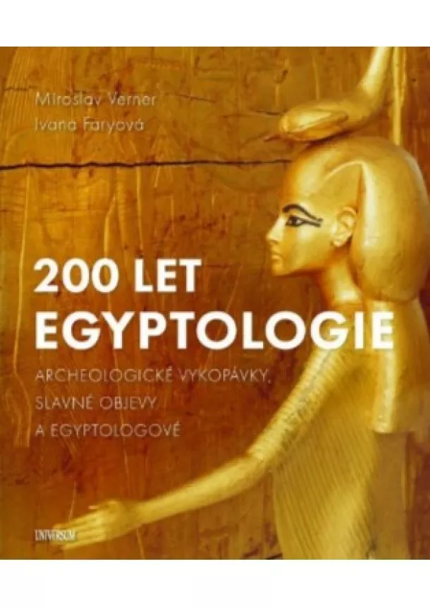 Miroslav Verner, Ivana Faryová  - 200 let egyptologie - Archeologické vykopávky, slavné objevy a egyptologové