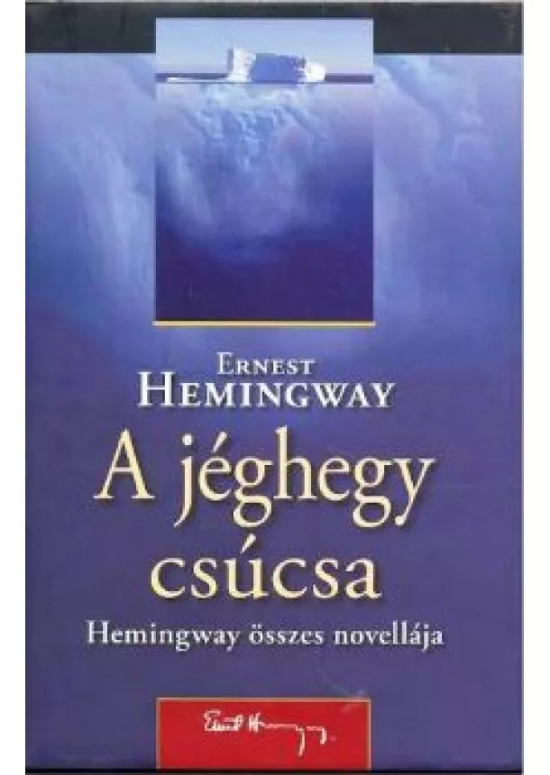 Ernest Hemingway - A JÉGHEGY CSÚCSA /HEMINGWAY ÖSSZES NOVELLÁJA