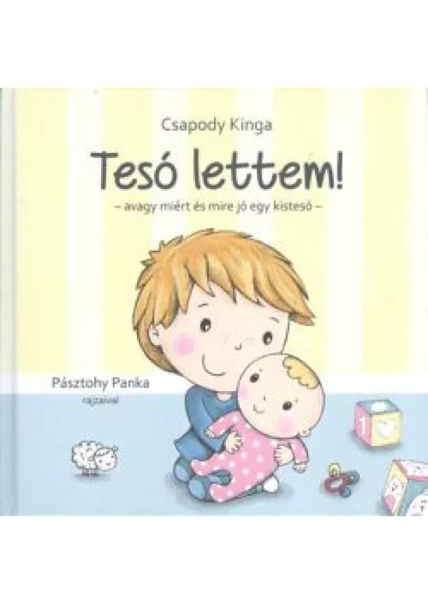 Csapody Kinga - Tesó lettem! - Avagy miért és mire jó egy kistesó