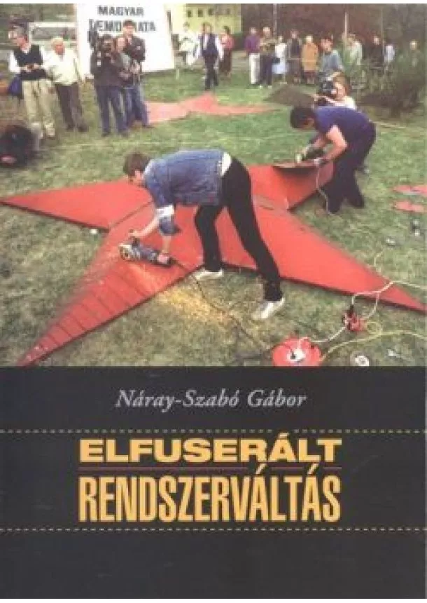 NÁRAY-SZABÓ GÁBOR - ELFUSERÁLT RENDSZERVÁLTÁS