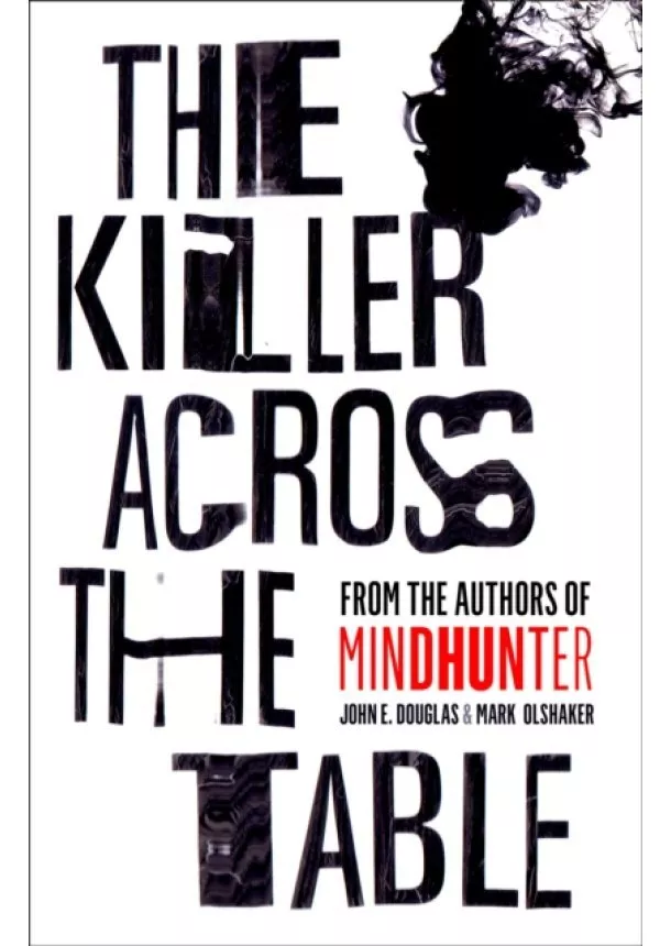 John E. Douglas, Mark Olshaker - The Killer Across The Table