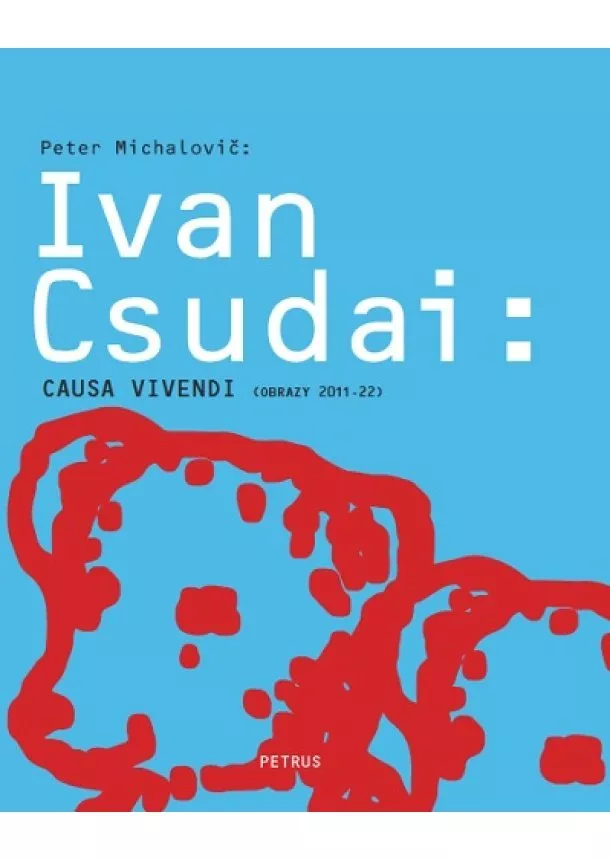 Peter Michalovič - Ivan Csudai - Causa vivendi - Obrazy 2011 – 2022