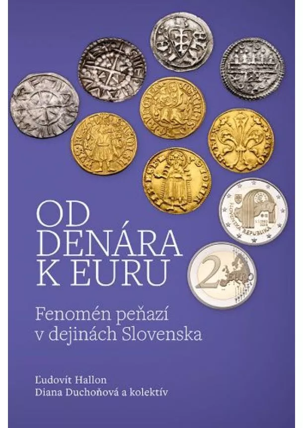 Ľudovít Hallon, Diana Duchoňová, kolektiv - Od denára k euru - Fenomén peňazí v dejinách Slovenska