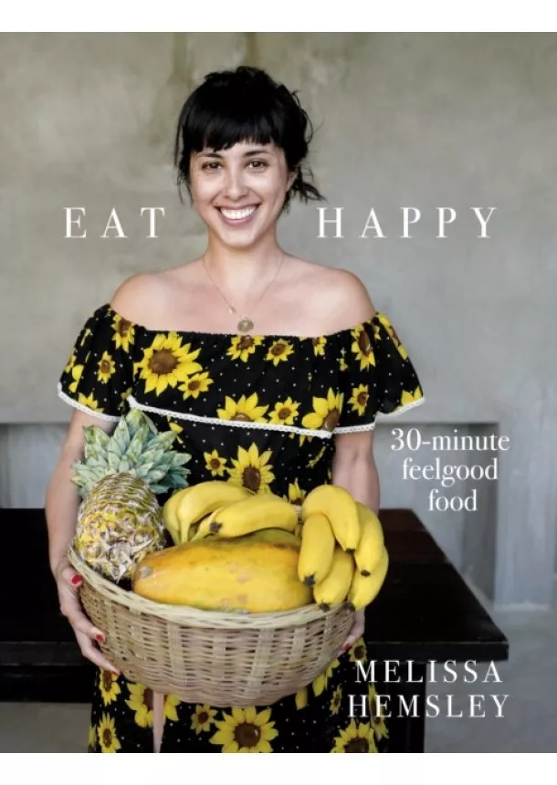 Melissa Hemsley - Eat Happy: 30-minute Feelgood Food