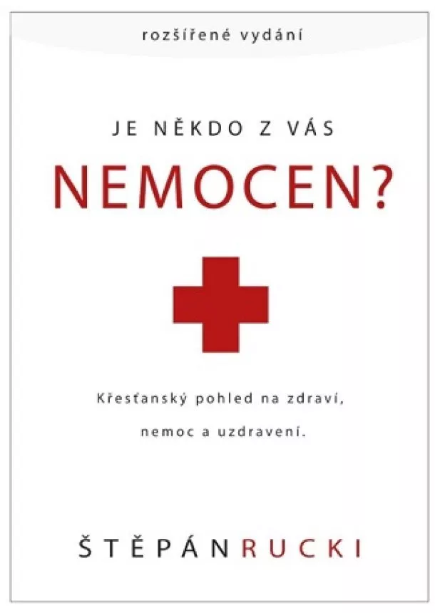 Štěpán Rucki - Je někdo z vás nemocen? - Křesťanský pohled na zdraví, nemoc a uzdravení.