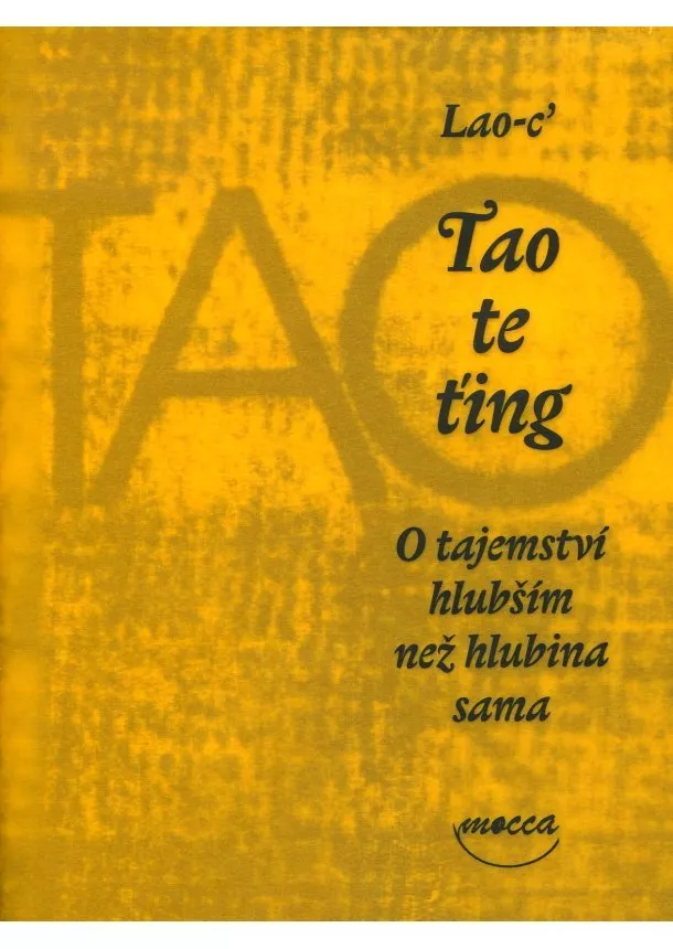 Lao-c´ - Tao te-ťing - O tajemství hlubším než hlubina sama