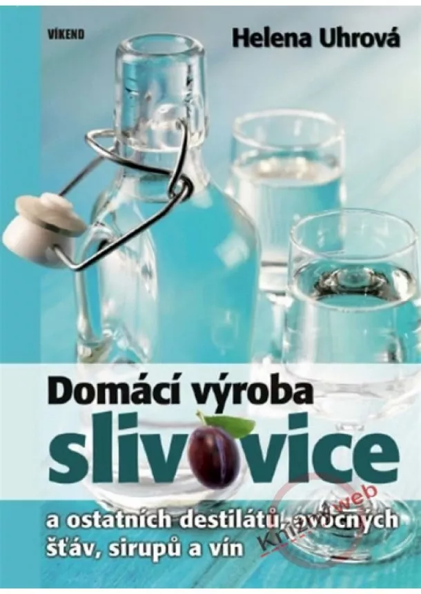 Helena Uhrová - Domácí výroba slivovice a ostatních destilátů, ovocných šťáv, sirupů a vín