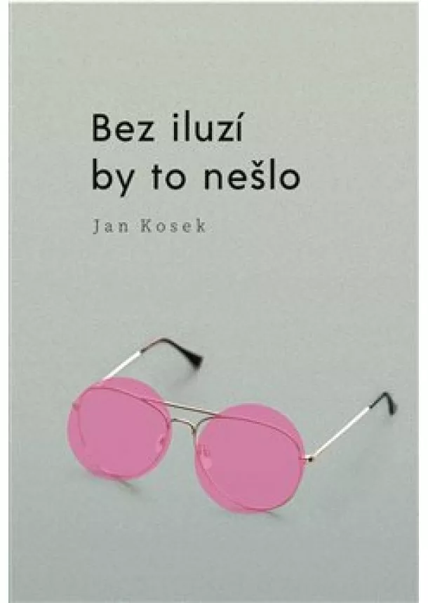 Jan Kosek - Bez iluzí by to nešlo