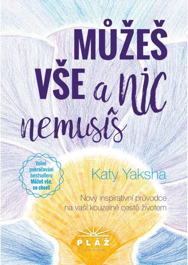 Katy Yaksha - Můžeš vše a nic nemusíš - Nový inspirativní průvodce na vaší kouzelné cestě životem