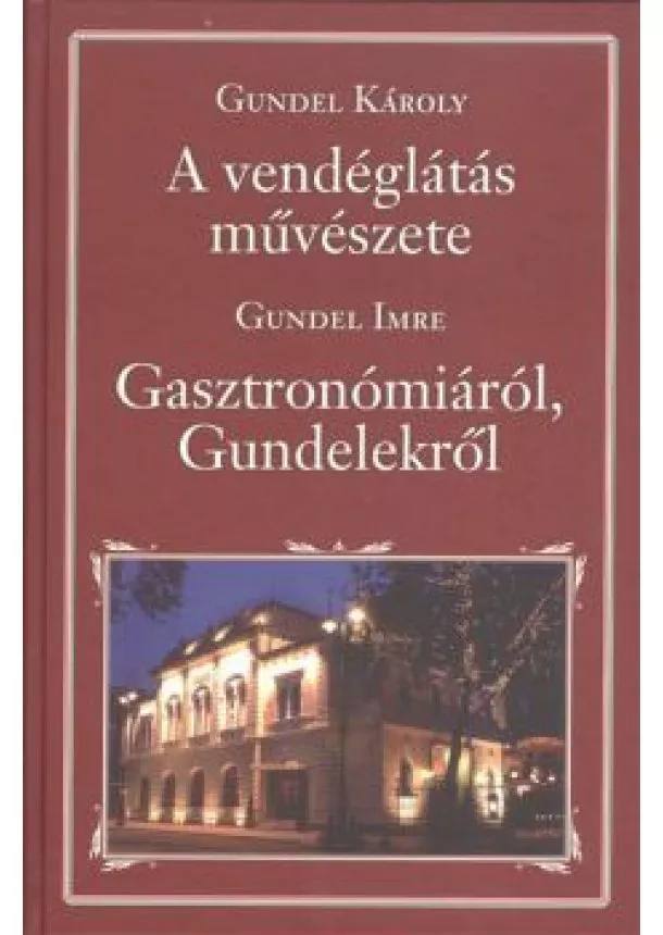 GUNDEL KÁROLY - GUNDEL IMRE - A VENDÉGLÁTÁS MŰVÉSZETE - GASZTRONÓMIÁRÓL, GUNDELEKRŐL