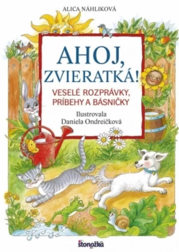 Alica Náhliková - Ahoj, zvieratká! - Veselé rozprávky, príbehy a básničky